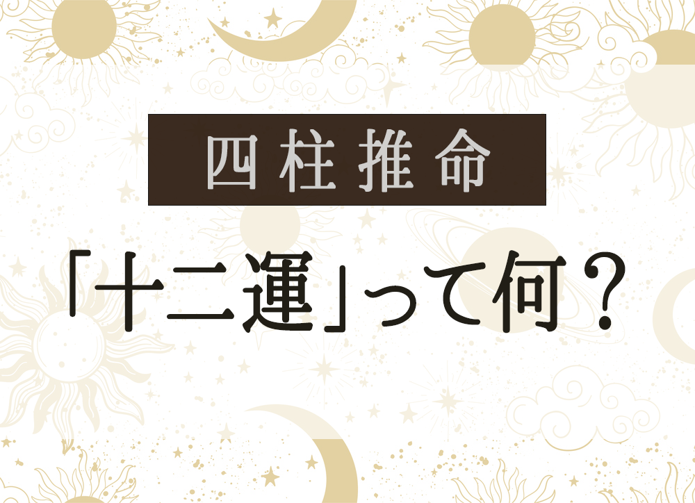 四柱推命「十二運」って何？十二運からあなたの運気や性格を解説 | 水晶玉子 陰陽艶花占