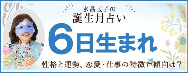 誕生日占い】6日生まれの性格と運勢、恋愛・仕事の特徴や傾向は？ 水晶玉子 陰陽艶花占